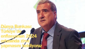 Dünya Bankası: Türkiye'de enflasyonun 2024 ortasında zirve yapmasını bekliyoruz