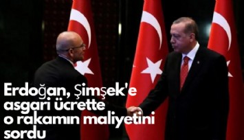 Erdoğan, Şimşek'e asgari ücrette o rakamın maliyetini sordu