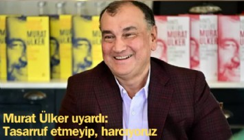 Murat Ülker uyardı: Tasarruf etmeyip, harcıyoruz