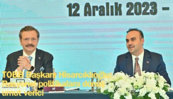 TOBB Başkanı Hisarcıklıoğlu: Rasyonel politikalara dönüş umut verici