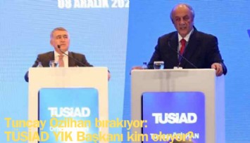 Tuncay Özilhan bırakıyor: TÜSİAD YİK Başkanı kim olacak?