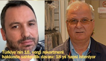 Türkiye'nin 18. vergi rekortmeni hakkında sahtecilik davası: 18 yıl hapsi isteniyor