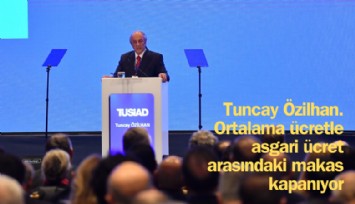 TÜSİAD YİK Başkanı Tuncay Özilhan. Ortalama ücretle asgari ücret arasındaki makas kapanıyor