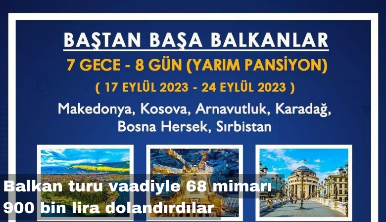 Balkan turu vaadiyle 68 mimarı 938 Bin TL dolandırdılar