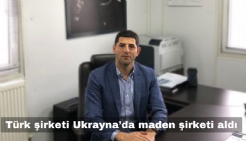 Türk şirketi Ukrayna'da maden şirketi satın aldı