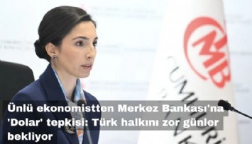 Ünlü ekonomistten Merkez Bankası'na 'Dolar' tepkisi: Türk halkını zor günler bekliyor