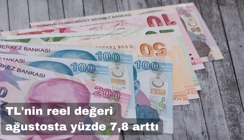Türk Lirası'nın reel değeri ağustosta yüzde 7.8 arttı