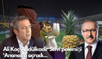 Ali Koç-Abdülkadir Selvi polemiği  ‘Ananas’a sıçradı...