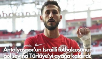Antalyaspor'un İsrailli futbolcusunun gol sevinci Türkiye'yi ayağa kaldırdı!