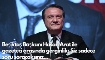 Beşiktaş Başkanı Hasan Arat ile gazeteci arasında gerginlik: Siz sadece soru soracaksınız