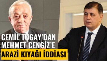 Cemil Tugay'dan Mehmet Cengiz'e arazi kıyağı iddiası