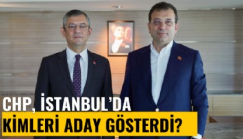 CHP, İstanbul'da kimleri aday gösterdi?