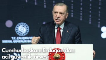 Cumhurbaşkanı Erdoğan'dan acil güvenlik zirvesi