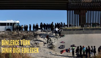 Kötü haber: Binlerce Türk sınır dışı edilecek