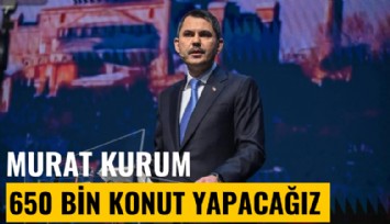 Murat Kurum'un vaatleri: 650 bin konut yapacağız