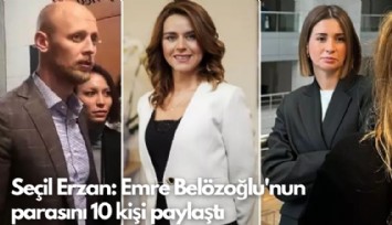 Seçil Erzan: Emre Belözoğlu'nun parasını 10 kişi paylaştı
