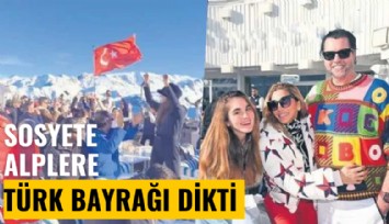 Sosyete Alpler'in zirvesine Türk bayrağı dikti