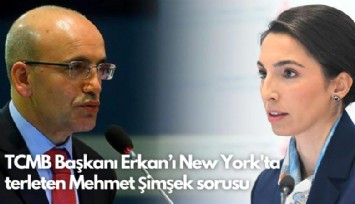 TCMB Başkanı Erkan’ı New York'ta terleten Mehmet Şimşek sorusu