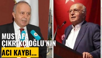 TİM eski Başkan yardımcısı Mustafa Çıkrıkçıoğlu'nun acı kaybı