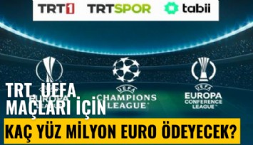 TRT, UEFA maçları için 3 yılda kaç milyon euro ödeyecek?