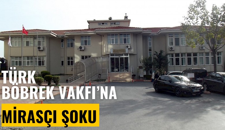 Türk Böbrek Vakfı'na mirasçı şoku! Hastane tahliye edilecek