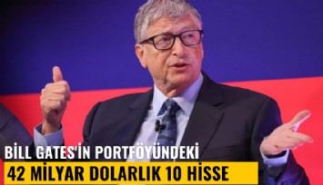Bill Gates'in portföyündeki 42 milyar dolarlık 10 hisse ortaya çıktı