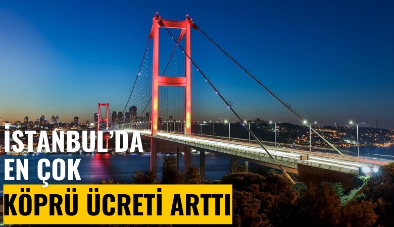 İstanbul'da ocak ayında en çok köprü ücreti arttı