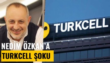 Nedim Özkan'a Turkcell şoku