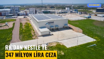 RK'dan Nestle Türkiye'ye 347 Milyon TL ceza