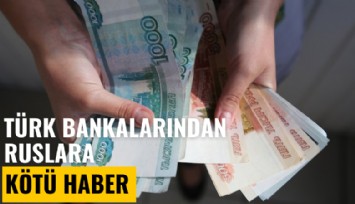 Türk bankalarından Ruslara kötü haber: Hesaplar kapatılıyor