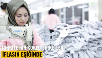 Türkiye'nin köklü şirketleri iflasın eşiğinde