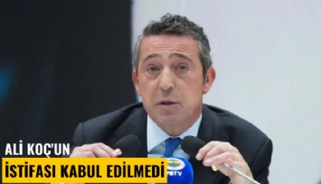 Ali Koç'un istifası kabul edilmedi