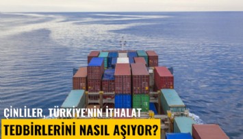Çinliler, Türkiye'nin ithalat tedbirlerini nasıl aşıyor?