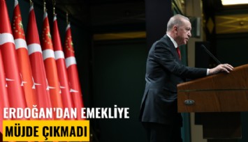 Cumhurbaşkanı Erdoğan'dan emekliye müjde çıkmadı