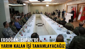 Erdoğan: Suriye'de yarım kalan işi tamamlayacağız