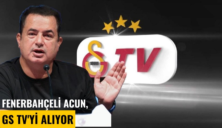 Fenerbahçeli Acun, GS TV'yi alıyor