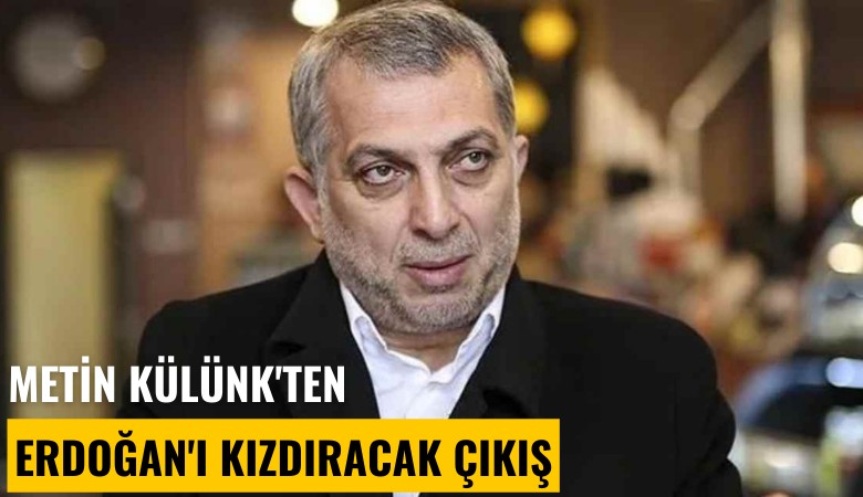 Metin Külünk'ten Erdoğan'ı kızıdıracak çıkış: Anlaşmayı iptal edin