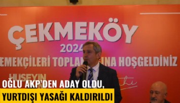 Oğlu AKP'den aday oldu, yurtdışı yasağı kaldırıldı