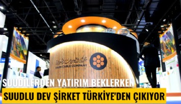 Suudilerden yatırım beklerken Suudlu dev şirket Türkiye'den çıkıyor