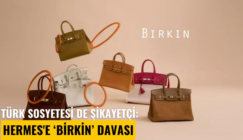 Türk sosyetesi de şikayetçi: Hermes'e 'Birkin' davası