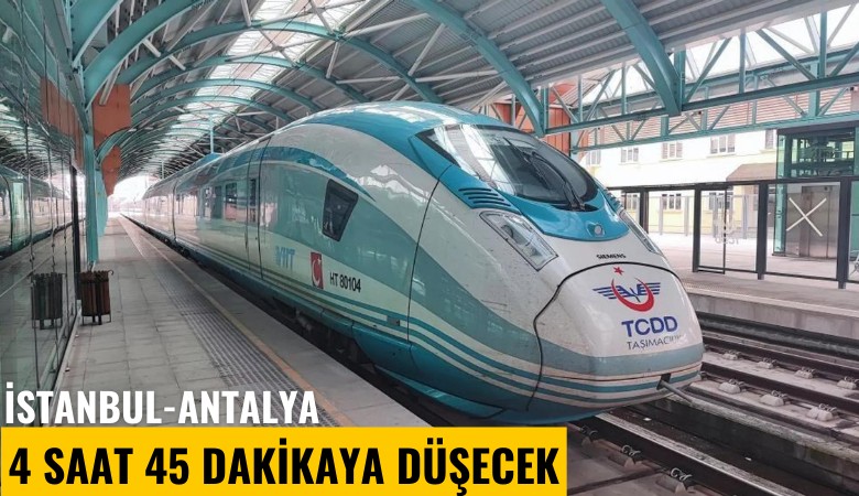 100 yıllık proje: İstanbul-Antalya 4 saat 45 dakikaya düşecek