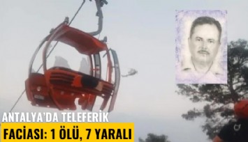 Antalya'da teleferik faciası: 1 kişi öldü, 7 kişi yaralandı