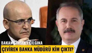 Bakan Şimşek'i çılgına çeviren banka genel müdürü kim çıktı?