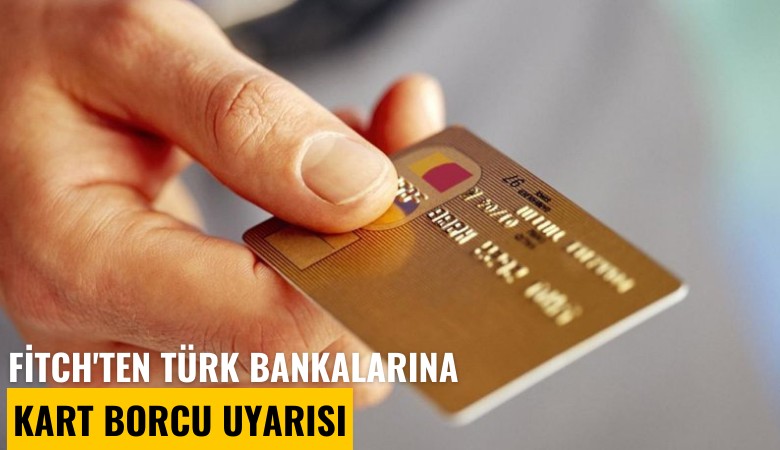Fitch'ten Türk bankalarına kart borcu uyarısı