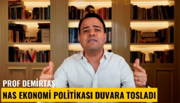 Prof Demirtaş: Nas ekonomi politikası duvara tosladı
