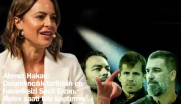Ahmet Hakan: En beceriksiz dolandırıcı Seçil Erzan; Rolex saatini bile kaptırmış