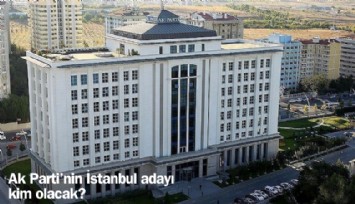 Ak Parti'nin İstanbul adayı kim olacak?