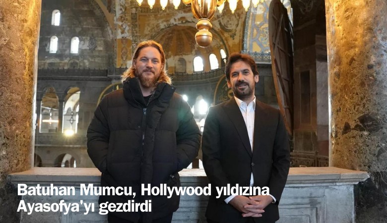 Batuhan Mumcu, Hollywood yıldızına Ayasofya'yı gezdirdi