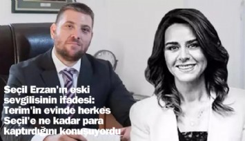 Seçil Erzan'ın eski sevgilisinin ifadesi: Terim'in evinde herkes Seçil'e ne kadar para kaptırdığını konuşuyordu