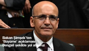 Şimşek'ten 'Büyüme' açıklaması: Dengeli şekilde yol alıyoruz